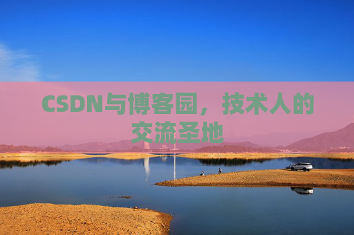 CSDN与博客园，技术人的交流圣地